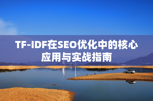 TF-IDF在SEO优化中的核心应用与实战指南-第1张图片-星博讯-专业SEO_网站优化技巧_搜索引擎排名提升