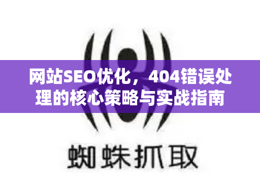 网站SEO优化，404错误处理的核心策略与实战指南-第1张图片-星博讯-专业SEO_网站优化技巧_搜索引擎排名提升