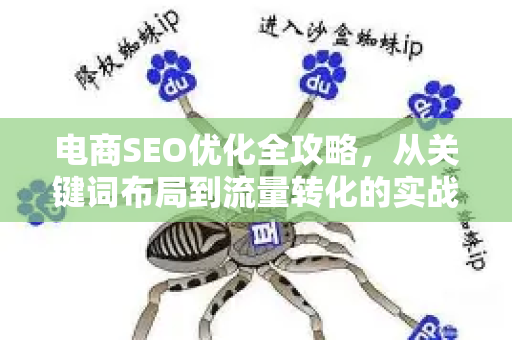 电商SEO优化全攻略，从关键词布局到流量转化的实战指南-第1张图片-星博讯-专业SEO_网站优化技巧_搜索引擎排名提升