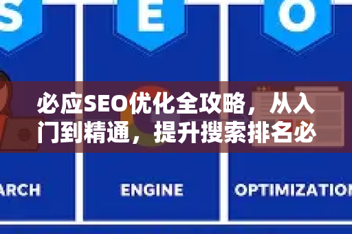 必应SEO优化全攻略，从入门到精通，提升搜索排名必备技巧-第1张图片-星博讯-专业SEO_网站优化技巧_搜索引擎排名提升