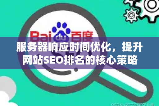 服务器响应时间优化，提升网站SEO排名的核心策略-第1张图片-星博讯-专业SEO_网站优化技巧_搜索引擎排名提升