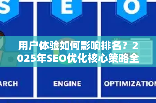 用户体验如何影响排名?2025年SEO优化核心策略全解析-第1张图片-星博讯-专业SEO_网站优化技巧_搜索引擎排名提升 用户体验如何影响排名?2025年SEO优化核心策略全解析-第1张图片-星博讯-专业SEO_网站优化技巧_搜索引擎排名提升