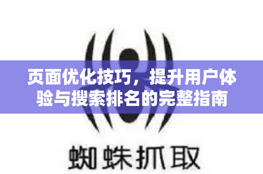 页面优化技巧，提升用户体验与搜索排名的完整指南-第1张图片-星博讯-专业SEO_网站优化技巧_搜索引擎排名提升