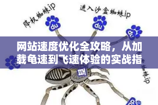 网站速度优化全攻略,从加载龟速到飞速体验的实战指南-第1张图片-星博讯-专业SEO_网站优化技巧_搜索引擎排名提升 网站速度优化全攻略,从加载龟速到飞速体验的实战指南-第1张图片-星博讯-专业SEO_网站优化技巧_搜索引擎排名提升