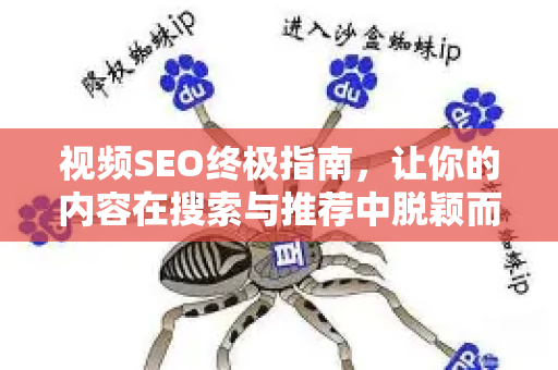视频SEO终极指南，让你的内容在搜索与推荐中脱颖而出-第1张图片-星博讯-专业SEO_网站优化技巧_搜索引擎排名提升