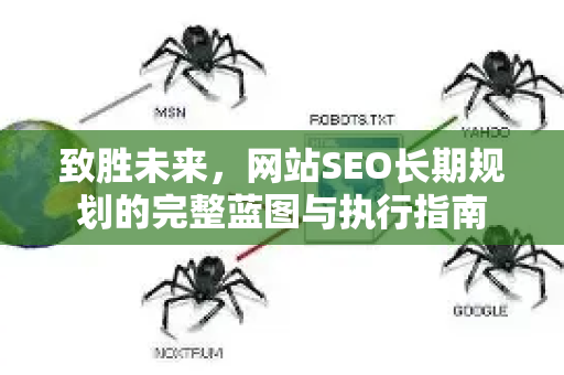 致胜未来，网站SEO长期规划的完整蓝图与执行指南