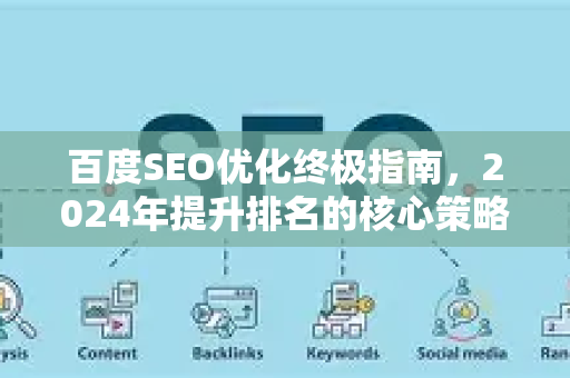 百度SEO优化终极指南,2024年提升排名的核心策略-第1张图片-星博讯-专业SEO_网站优化技巧_搜索引擎排名提升 百度SEO优化终极指南,2024年提升排名的核心策略-第1张图片-星博讯-专业SEO_网站优化技巧_搜索引擎排名提升