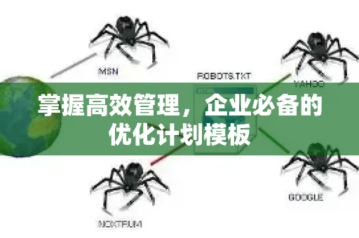 掌握高效管理,企业必备的优化计划模板-第1张图片-星博讯-专业SEO_网站优化技巧_搜索引擎排名提升 掌握高效管理,企业必备的优化计划模板-第1张图片-星博讯-专业SEO_网站优化技巧_搜索引擎排名提升