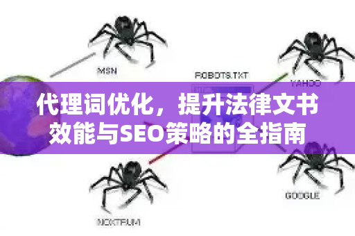 代理词优化，提升法律文书效能与SEO策略的全指南-第1张图片-星博讯-专业SEO_网站优化技巧_搜索引擎排名提升
