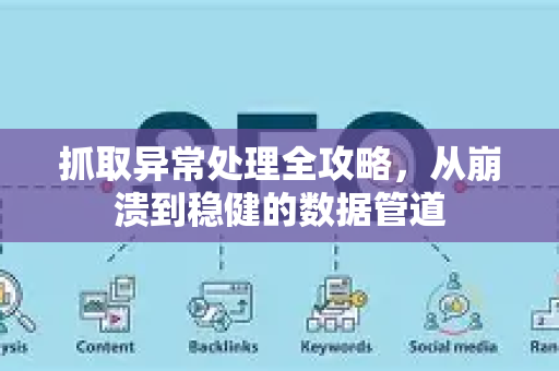 抓取异常处理全攻略,从崩溃到稳健的数据管道-第1张图片-星博讯-专业SEO_网站优化技巧_搜索引擎排名提升 抓取异常处理全攻略,从崩溃到稳健的数据管道-第1张图片-星博讯-专业SEO_网站优化技巧_搜索引擎排名提升
