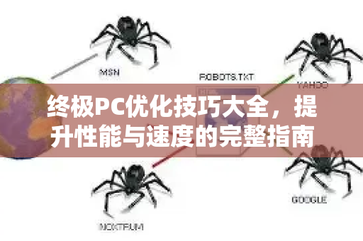 终极PC优化技巧大全,提升性能与速度的完整指南-第1张图片-星博讯-专业SEO_网站优化技巧_搜索引擎排名提升 终极PC优化技巧大全,提升性能与速度的完整指南-第1张图片-星博讯-专业SEO_网站优化技巧_搜索引擎排名提升