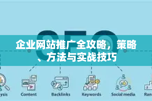 企业网站推广全攻略,策略、方法与实战技巧-第1张图片-星博讯-专业SEO_网站优化技巧_搜索引擎排名提升 企业网站推广全攻略,策略、方法与实战技巧-第1张图片-星博讯-专业SEO_网站优化技巧_搜索引擎排名提升