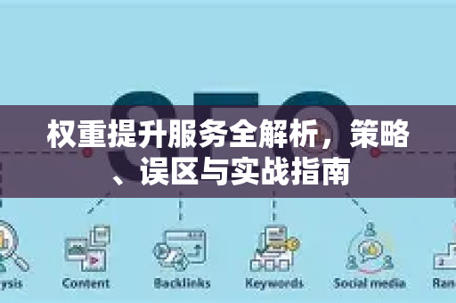 权重提升服务全解析，策略、误区与实战指南-第1张图片-星博讯-专业SEO_网站优化技巧_搜索引擎排名提升
