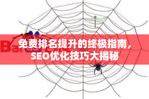 免费排名提升的终极指南，SEO优化技巧大揭秘-第1张图片-星博讯-专业SEO_网站优化技巧_搜索引擎排名提升