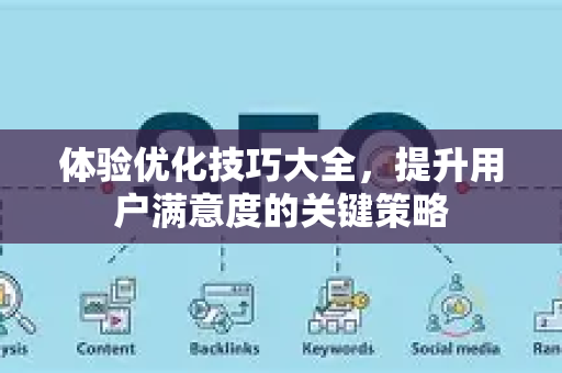 体验优化技巧大全,提升用户满意度的关键策略-第1张图片-星博讯-专业SEO_网站优化技巧_搜索引擎排名提升 体验优化技巧大全,提升用户满意度的关键策略-第1张图片-星博讯-专业SEO_网站优化技巧_搜索引擎排名提升