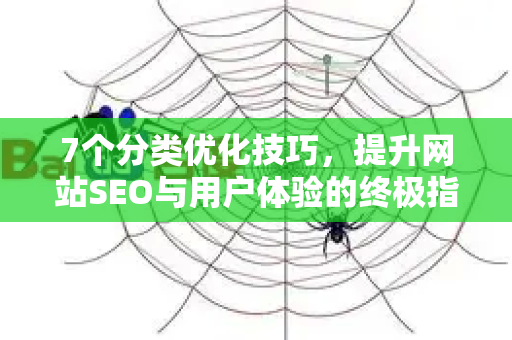 7个分类优化技巧,提升网站SEO与用户体验的终极指南-第1张图片-星博讯-专业SEO_网站优化技巧_搜索引擎排名提升 7个分类优化技巧,提升网站SEO与用户体验的终极指南-第1张图片-星博讯-专业SEO_网站优化技巧_搜索引擎排名提升