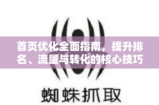 首页优化全面指南，提升排名、流量与转化的核心技巧-第1张图片-星博讯-专业SEO_网站优化技巧_搜索引擎排名提升