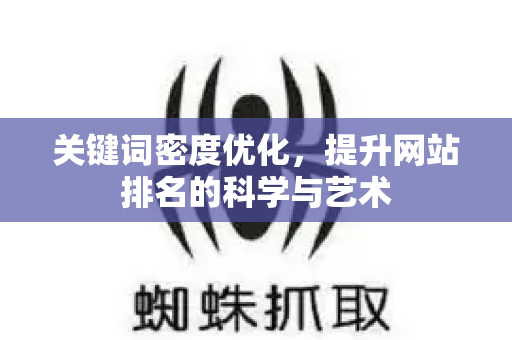 关键词密度优化,提升网站排名的科学与艺术-第1张图片-星博讯-专业SEO_网站优化技巧_搜索引擎排名提升 关键词密度优化,提升网站排名的科学与艺术-第1张图片-星博讯-专业SEO_网站优化技巧_搜索引擎排名提升