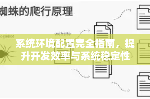 系统环境配置完全指南,提升开发效率与系统稳定性-第1张图片-星博讯-专业SEO_网站优化技巧_搜索引擎排名提升 系统环境配置完全指南,提升开发效率与系统稳定性-第1张图片-星博讯-专业SEO_网站优化技巧_搜索引擎排名提升