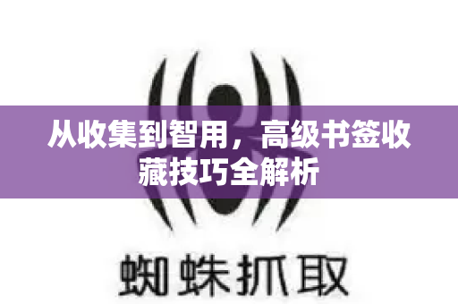 从收集到智用,高级书签收藏技巧全解析-第1张图片-星博讯-专业SEO_网站优化技巧_搜索引擎排名提升 从收集到智用,高级书签收藏技巧全解析-第1张图片-星博讯-专业SEO_网站优化技巧_搜索引擎排名提升