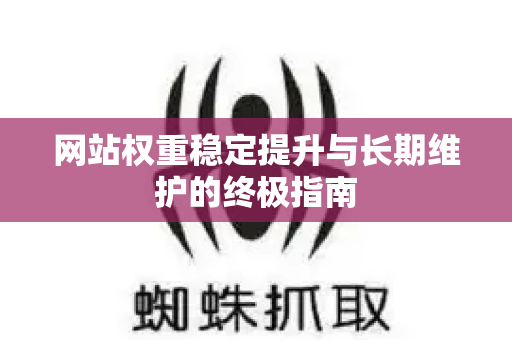 网站权重稳定提升与长期维护的终极指南-第1张图片-星博讯-专业SEO_网站优化技巧_搜索引擎排名提升 网站权重稳定提升与长期维护的终极指南-第1张图片-星博讯-专业SEO_网站优化技巧_搜索引擎排名提升