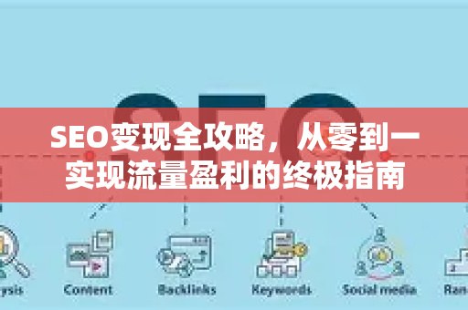 SEO变现全攻略,从零到一实现流量盈利的终极指南-第1张图片-星博讯-专业SEO_网站优化技巧_搜索引擎排名提升 SEO变现全攻略,从零到一实现流量盈利的终极指南-第1张图片-星博讯-专业SEO_网站优化技巧_搜索引擎排名提升