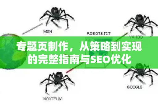专题页制作，从策略到实现的完整指南与SEO优化-第1张图片-星博讯-专业SEO_网站优化技巧_搜索引擎排名提升