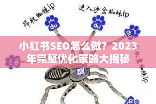 小红书SEO怎么做？2023年完整优化策略大揭秘