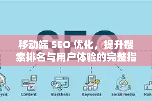 移动端 SEO 优化，提升搜索排名与用户体验的完整指南