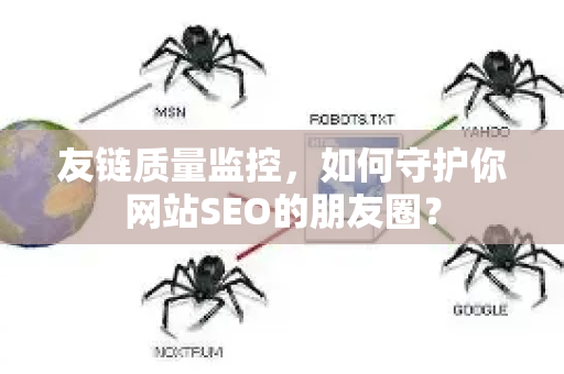 友链质量监控,如何守护你网站SEO的朋友圈?-第1张图片-星博讯-专业SEO_网站优化技巧_搜索引擎排名提升 友链质量监控,如何守护你网站SEO的朋友圈?-第1张图片-星博讯-专业SEO_网站优化技巧_搜索引擎排名提升