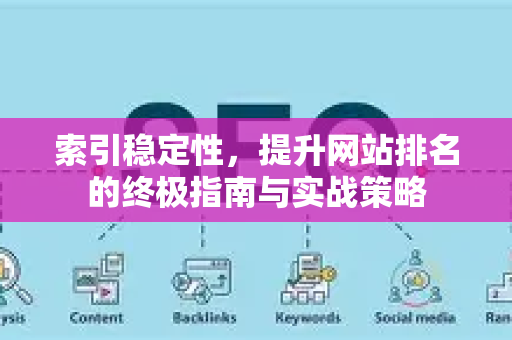 索引稳定性，提升网站排名的终极指南与实战策略-第1张图片-星博讯-专业SEO_网站优化技巧_搜索引擎排名提升