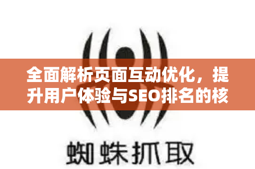 全面解析页面互动优化,提升用户体验与SEO排名的核心策略-第1张图片-星博讯-专业SEO_网站优化技巧_搜索引擎排名提升 全面解析页面互动优化,提升用户体验与SEO排名的核心策略-第1张图片-星博讯-专业SEO_网站优化技巧_搜索引擎排名提升