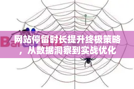 网站停留时长提升终极策略,从数据洞察到实战优化-第1张图片-星博讯-专业SEO_网站优化技巧_搜索引擎排名提升 网站停留时长提升终极策略,从数据洞察到实战优化-第1张图片-星博讯-专业SEO_网站优化技巧_搜索引擎排名提升