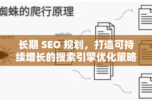 长期 SEO 规划,打造可持续增长的搜索引擎优化策略-第1张图片-星博讯-专业SEO_网站优化技巧_搜索引擎排名提升 长期 SEO 规划,打造可持续增长的搜索引擎优化策略-第1张图片-星博讯-专业SEO_网站优化技巧_搜索引擎排名提升