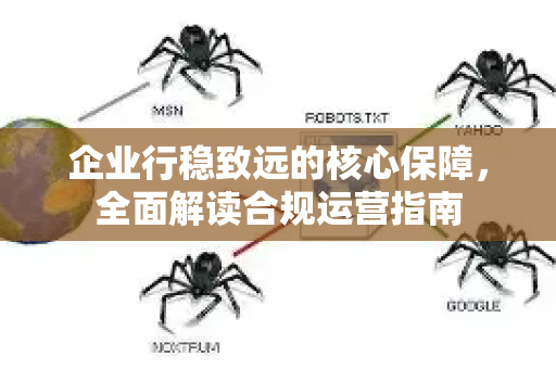 企业行稳致远的核心保障，全面解读合规运营指南-第1张图片-星博讯-专业SEO_网站优化技巧_搜索引擎排名提升