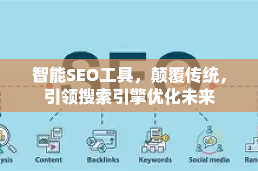 智能SEO工具，颠覆传统，引领搜索引擎优化未来-第1张图片-星博讯-专业SEO_网站优化技巧_搜索引擎排名提升
