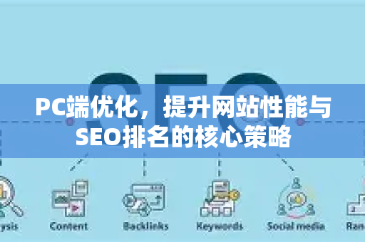PC端优化,提升网站性能与SEO排名的核心策略-第1张图片-星博讯-专业SEO_网站优化技巧_搜索引擎排名提升 PC端优化,提升网站性能与SEO排名的核心策略-第1张图片-星博讯-专业SEO_网站优化技巧_搜索引擎排名提升