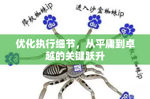 优化执行细节，从平庸到卓越的关键跃升-第1张图片-星博讯-专业SEO_网站优化技巧_搜索引擎排名提升