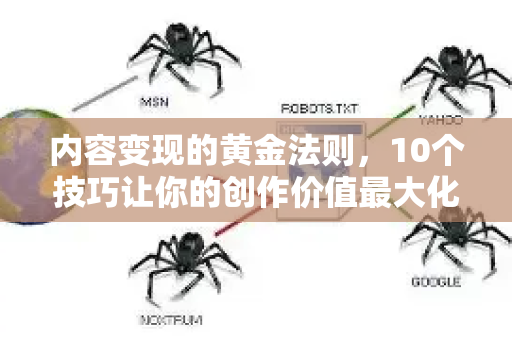内容变现的黄金法则，10个技巧让你的创作价值最大化-第1张图片-星博讯-专业SEO_网站优化技巧_搜索引擎排名提升