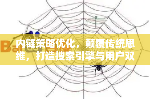 内链策略优化，颠覆传统思维，打造搜索引擎与用户双重青睐的网站神经网络-第1张图片-星博讯-专业SEO_网站优化技巧_搜索引擎排名提升