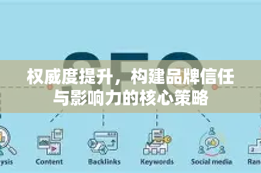 权威度提升，构建品牌信任与影响力的核心策略-第1张图片-星博讯-专业SEO_网站优化技巧_搜索引擎排名提升