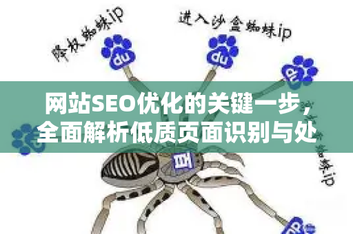 网站SEO优化的关键一步,全面解析低质页面识别与处理策略-第1张图片-星博讯-专业SEO_网站优化技巧_搜索引擎排名提升 网站SEO优化的关键一步,全面解析低质页面识别与处理策略-第1张图片-星博讯-专业SEO_网站优化技巧_搜索引擎排名提升