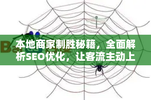 本地商家制胜秘籍，全面解析SEO优化，让客流主动上门-第1张图片-星博讯-专业SEO_网站优化技巧_搜索引擎排名提升