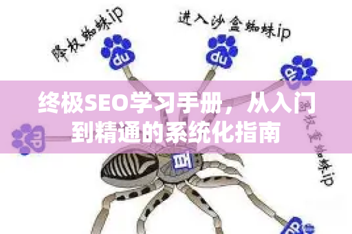 终极SEO学习手册,从入门到精通的系统化指南-第1张图片-星博讯-专业SEO_网站优化技巧_搜索引擎排名提升 终极SEO学习手册,从入门到精通的系统化指南-第1张图片-星博讯-专业SEO_网站优化技巧_搜索引擎排名提升