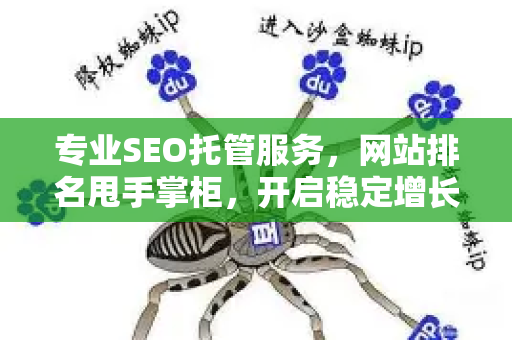 专业SEO托管服务,网站排名甩手掌柜,开启稳定增长新时代-第1张图片-星博讯-专业SEO_网站优化技巧_搜索引擎排名提升 专业SEO托管服务,网站排名甩手掌柜,开启稳定增长新时代-第1张图片-星博讯-专业SEO_网站优化技巧_搜索引擎排名提升