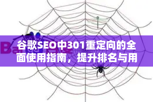 谷歌SEO中301重定向的全面使用指南，提升排名与用户体验