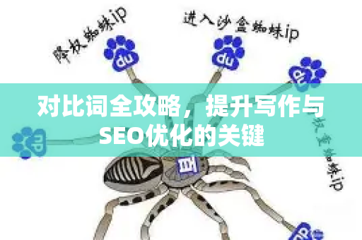 对比词全攻略，提升写作与SEO优化的关键-第1张图片-星博讯-专业SEO_网站优化技巧_搜索引擎排名提升