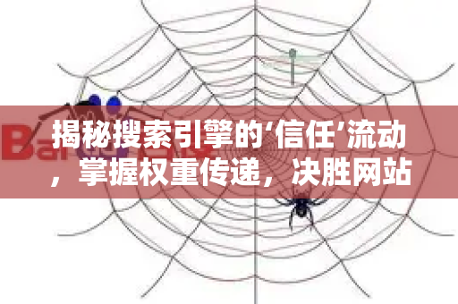 揭秘搜索引擎的‘信任’流动，掌握权重传递，决胜网站SEO优化核心战场-第1张图片-星博讯-专业SEO_网站优化技巧_搜索引擎排名提升