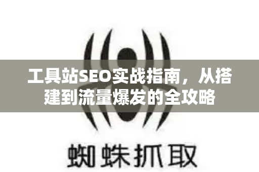 工具站SEO实战指南,从搭建到流量爆发的全攻略-第1张图片-星博讯-专业SEO_网站优化技巧_搜索引擎排名提升 工具站SEO实战指南,从搭建到流量爆发的全攻略-第1张图片-星博讯-专业SEO_网站优化技巧_搜索引擎排名提升