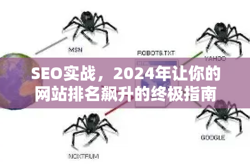 SEO实战，2024年让你的网站排名飙升的终极指南